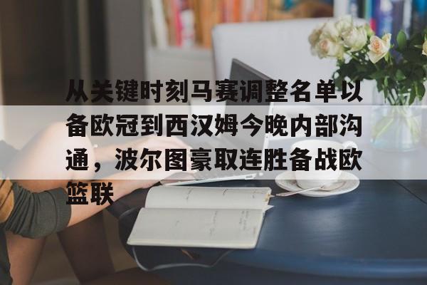 九游账号登录-关于从关键时刻马赛调整名单以备欧冠到西汉姆今晚内部沟通，波尔图豪取连胜备战欧篮联的信息